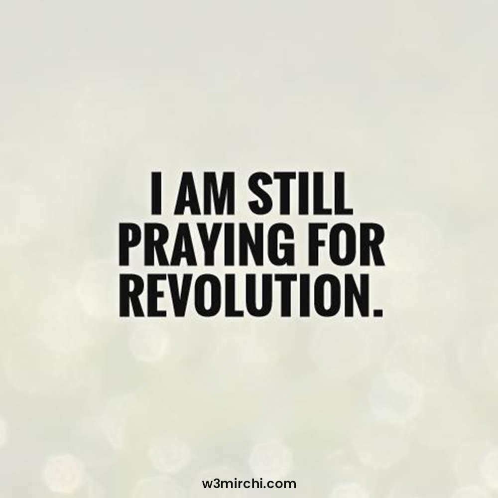 I am still praying for revolution