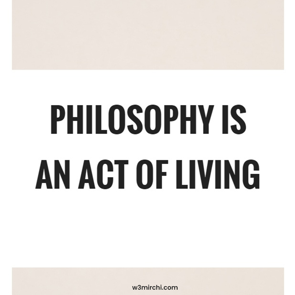 Philosophy is an act of living