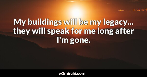 My buildings will be my legacy.