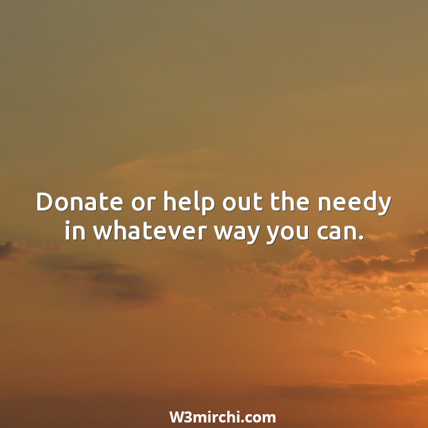 Donate or help out the needy