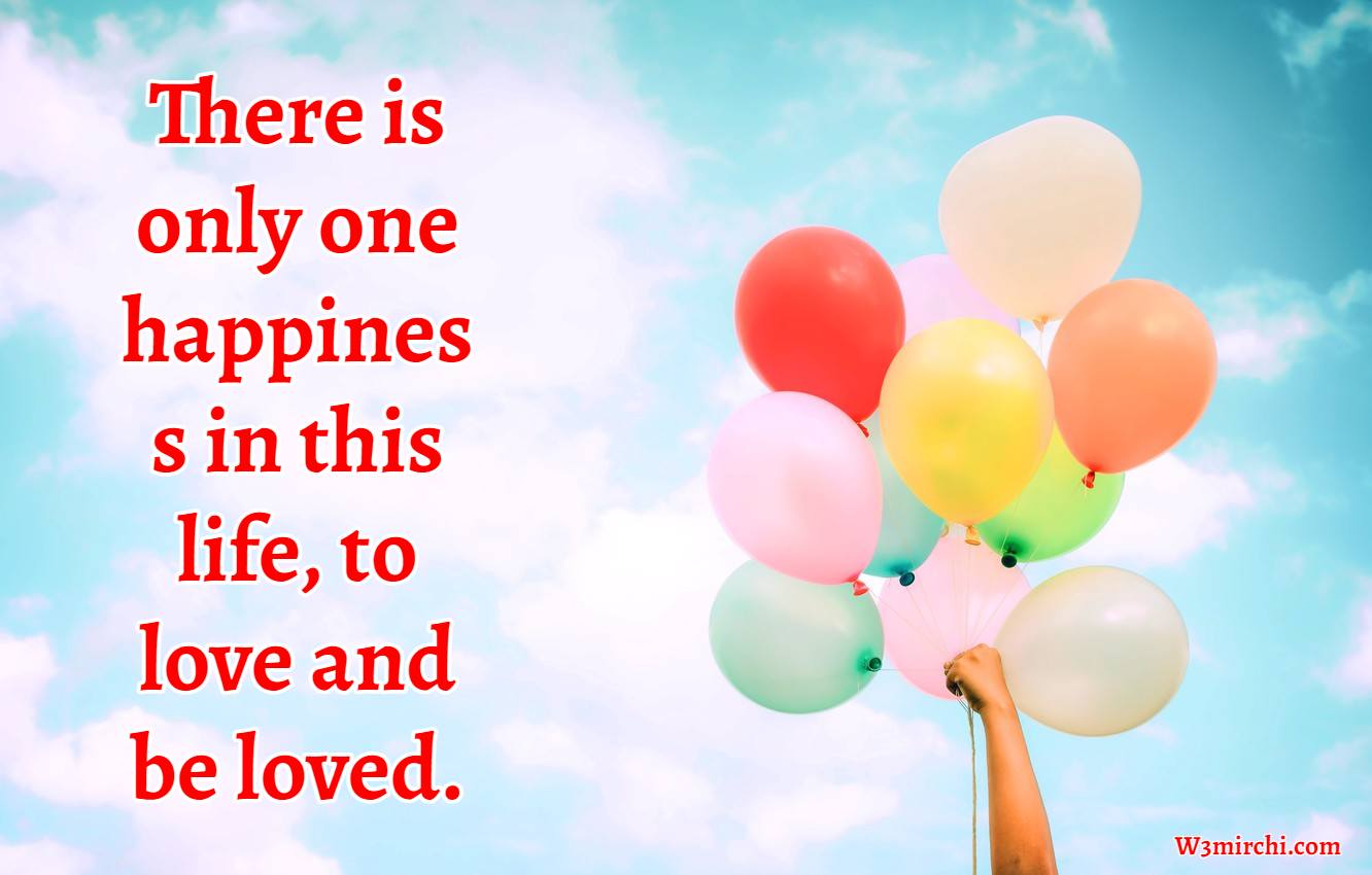 There is only one happiness in this life,
