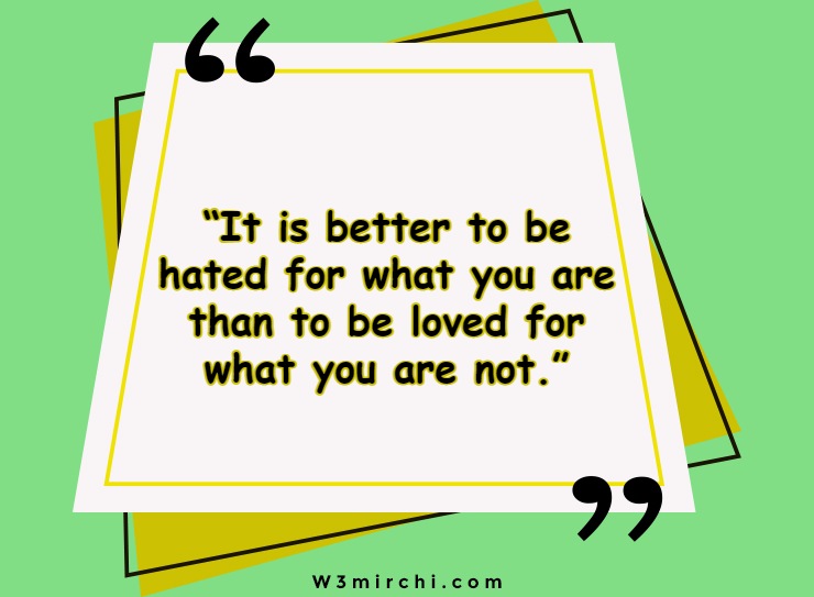 “It is better to be hated for what you are