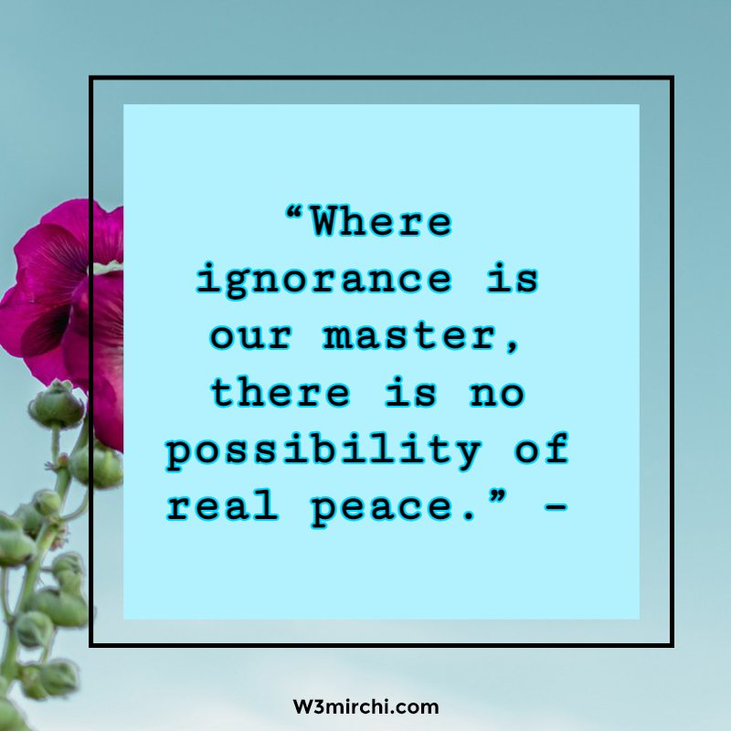 “Where ignorance is our master,
