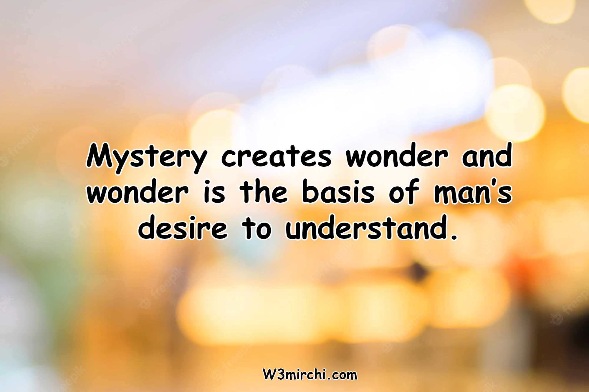 Mystery creates wonder and wonder
