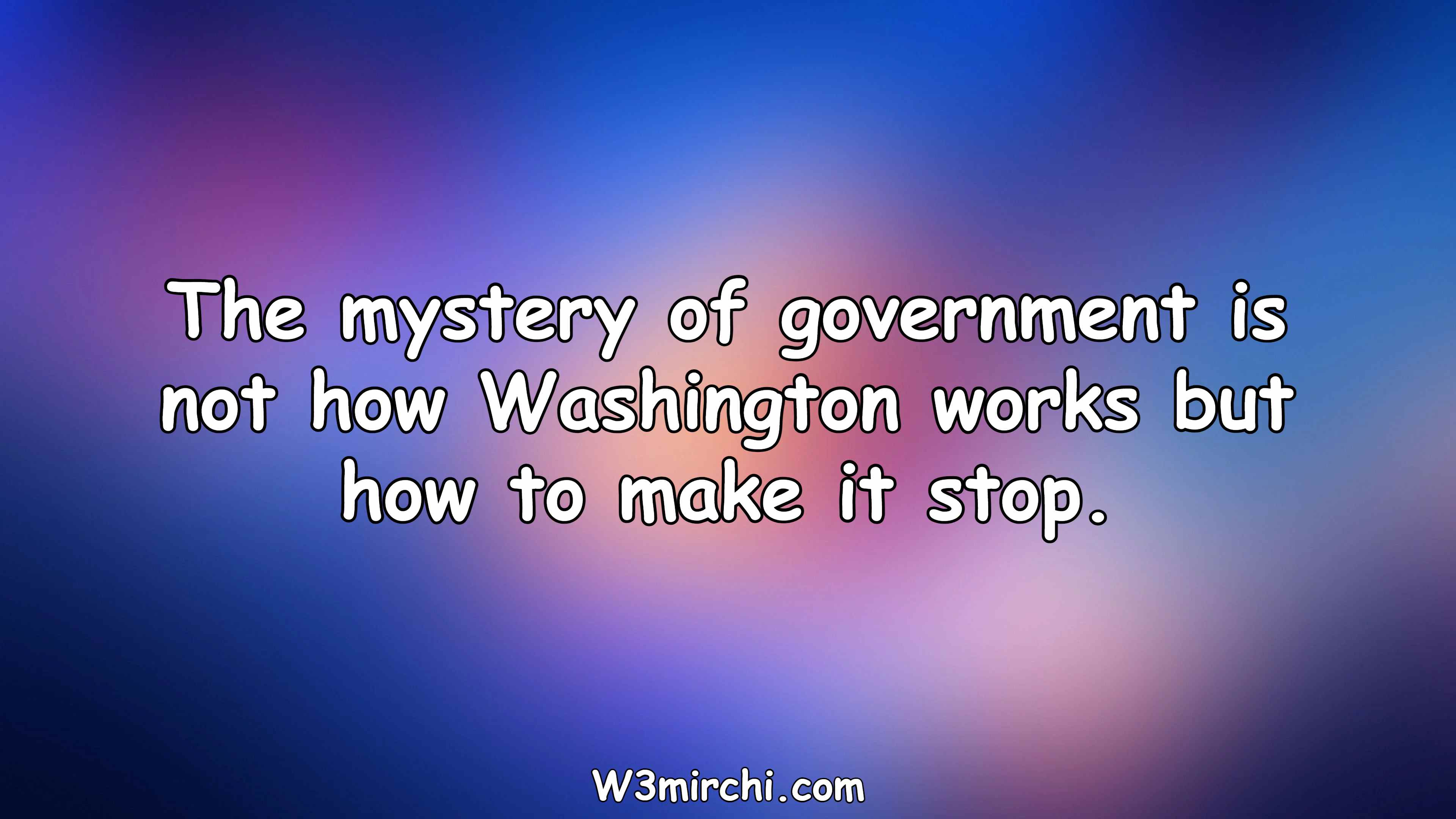 The mystery of government is not how