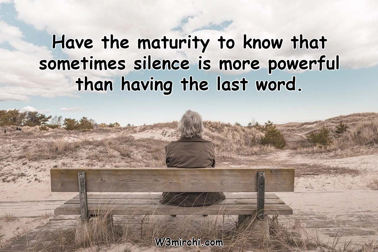 Have the maturity to know that sometimes