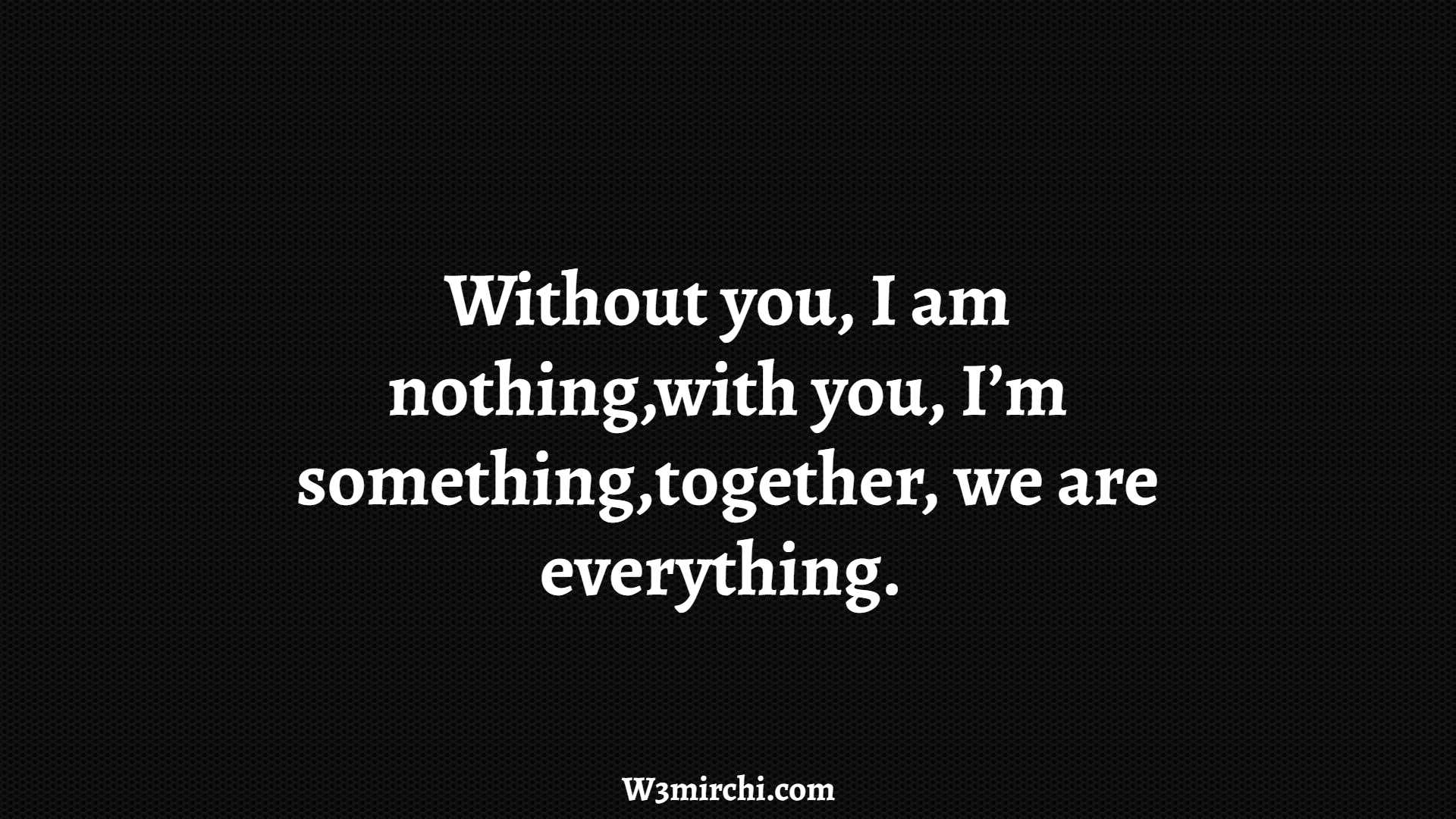 Without you, I am nothing, with you,