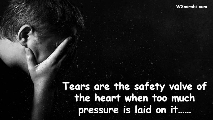 Tears are the safety valve of the heart
