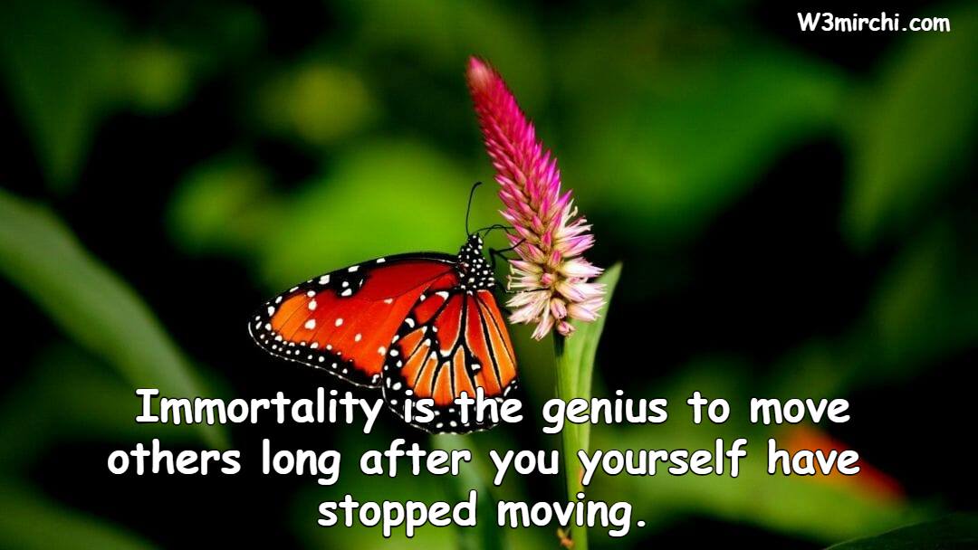 Immortality is the genius to move others