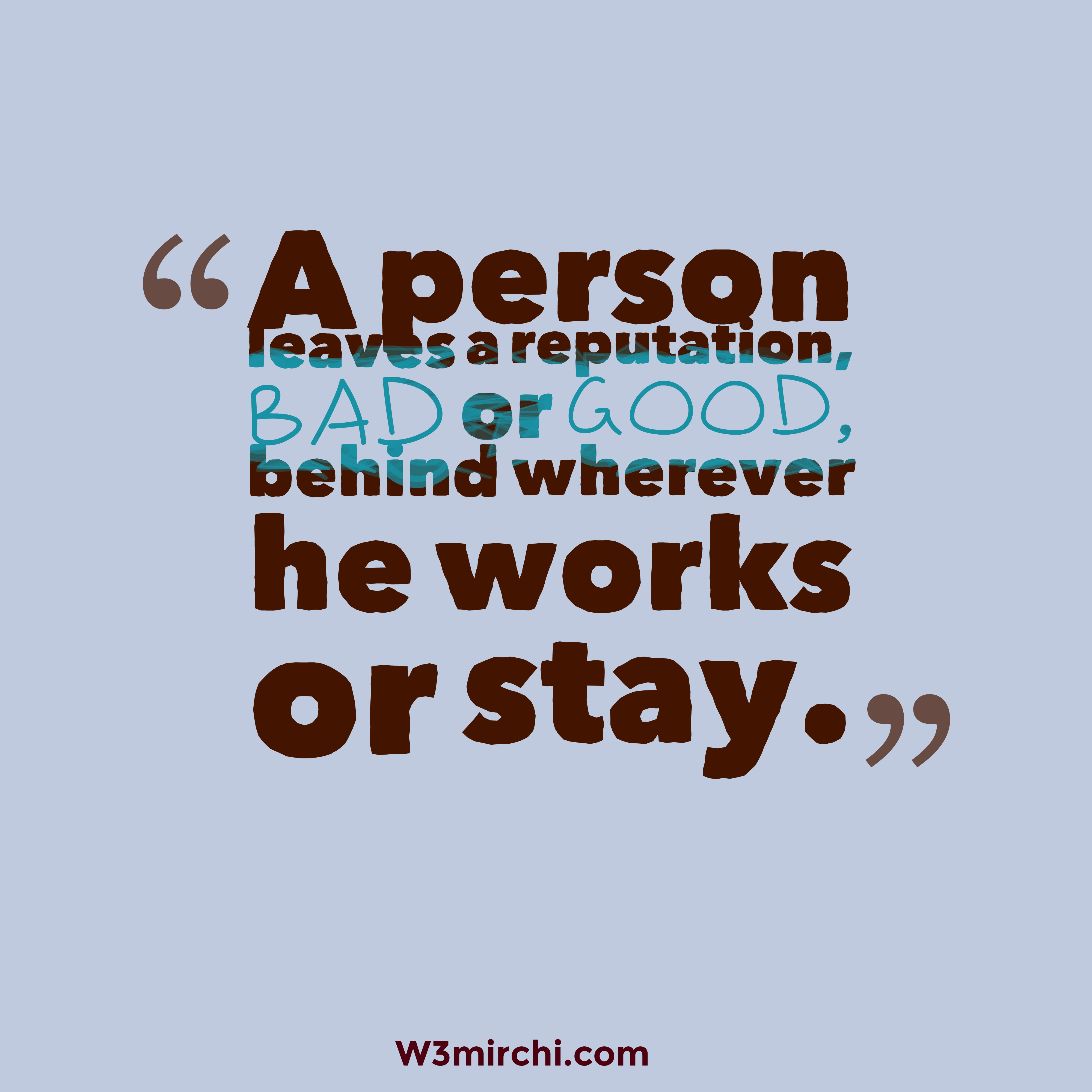 A person leaves a reputation, bad or good,